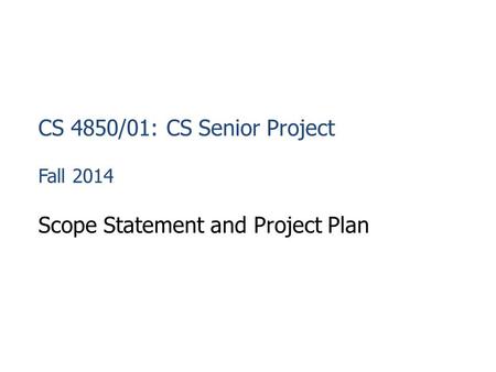 CS 4850/01: CS Senior Project Fall 2014 Scope Statement and Project Plan.