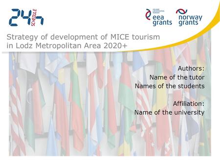 Strategy of development of MICE tourism in Lodz Metropolitan Area 2020+ Authors: Name of the tutor Names of the students Affiliation: Name of the university.