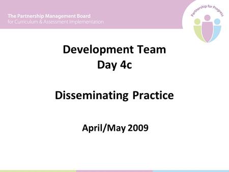 Development Team Day 4c Disseminating Practice April/May 2009.