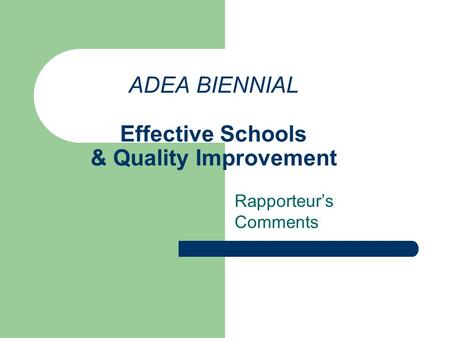 ADEA BIENNIAL Effective Schools & Quality Improvement Rapporteur’s Comments.