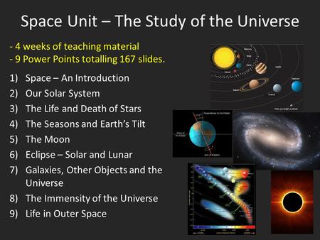 Space Unit – The Study of the Universe 1)Space – An Introduction 2)Our Solar System 3)The Life and Death of Stars 4)The Seasons and Earth’s Tilt 5)The.