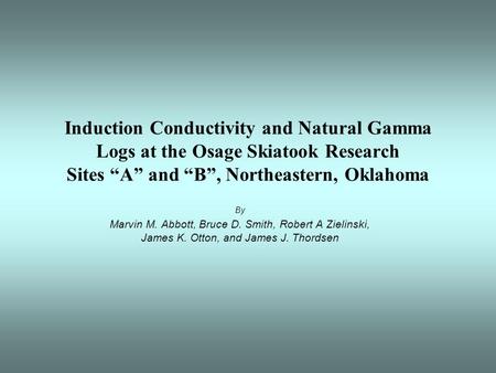 Induction Conductivity and Natural Gamma Logs at the Osage Skiatook Research Sites “A” and “B”, Northeastern, Oklahoma By Marvin M. Abbott, Bruce D. Smith,