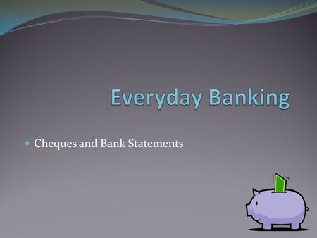 1 Cheques and Bank Statements. Cheques Date Indicates the date the cheque can be cashed Post-dated cheques are written in advance Identification Numbers.