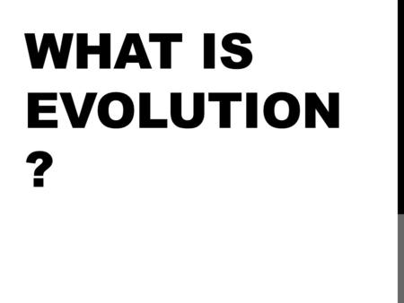 WHAT IS EVOLUTION ? EVOLUTION IS… Change over time Process by which modern organisms have descended from ancient organism THEORY!! Simply stated.