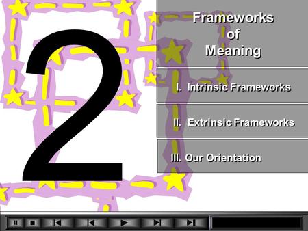 2 Frameworks of Meaning Frameworks of Meaning I. Intrinsic Frameworks II. Extrinsic Frameworks III. Our Orientation.