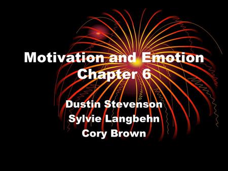 Motivation and Emotion Chapter 6 Dustin Stevenson Sylvie Langbehn Cory Brown.