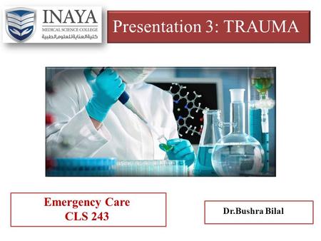 Presentation 3: TRAUMA Emergency Care CLS 243 Dr.Bushra Bilal.