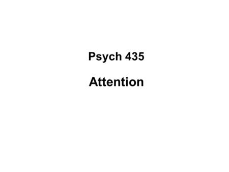 Psych 435 Attention. Issues Capacity –We can’t respond to everything in the environment –Too many pieces of information –we can only actively respond.