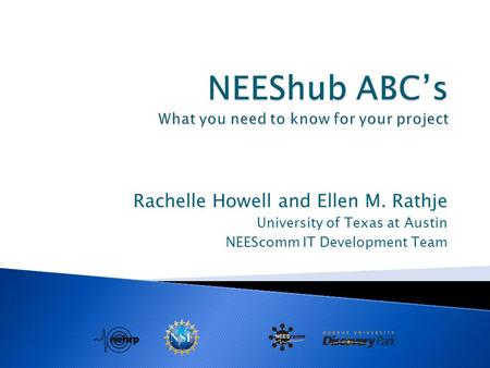 Rachelle Howell and Ellen M. Rathje University of Texas at Austin NEEScomm IT Development Team.