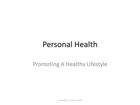 Personal Health Promoting A Healthy Lifestyle created by mckelvey 9/10.