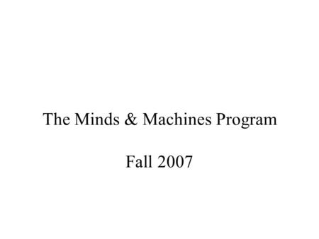 The Minds & Machines Program Fall 2007. Overview M&M Program –Objective –New Format –Concentrations –Labs –Luncheons –News –Research Projects Paperwork.