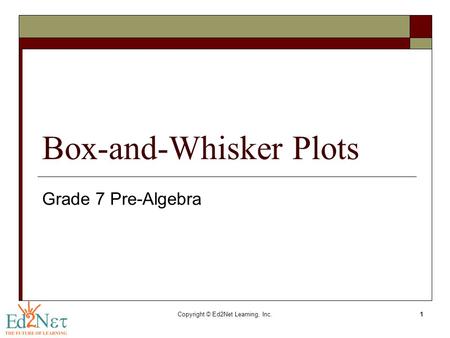 Copyright © Ed2Net Learning, Inc.1 Box-and-Whisker Plots Grade 7 Pre-Algebra.