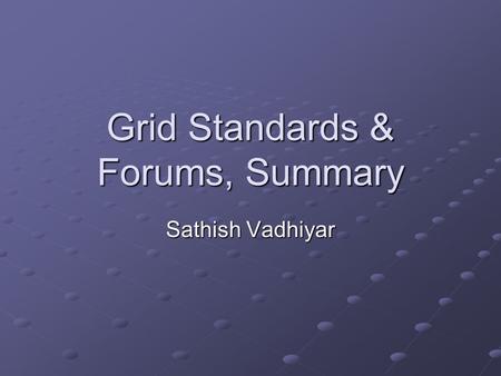 Grid Standards & Forums, Summary Sathish Vadhiyar.