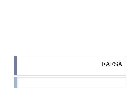 FAFSA.   Free Application for Federal Student Aid (FAFSA). Completing and submitting the FAFSA is free and easier than ever,