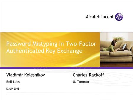 Password Mistyping in Two-Factor Authenticated Key Exchange Vladimir KolesnikovCharles Rackoff Bell LabsU. Toronto ICALP 2008.