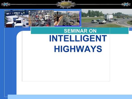 INTELLIGENT HIGHWAYS SEMINAR ON. CONTENTS 1. NEED 2. CURRENT TRAFFIC TRACKING 3. FUTURE TRAFFIC TRACKING 4. CONCLUSION 5. REFERENCES.