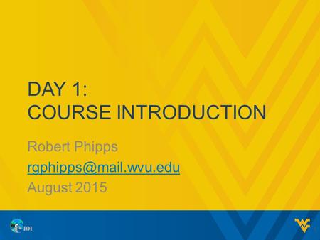 DAY 1: COURSE INTRODUCTION Robert Phipps August 2015 1.