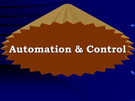 Automation & Control Any process consist of :- (1) Application (2) Control System The Process Application (Operative Part) Control System (Action Coordinator)