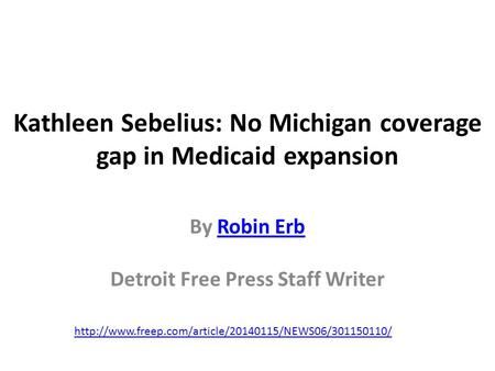 Kathleen Sebelius: No Michigan coverage gap in Medicaid expansion By Robin Erb Detroit Free Press Staff WriterRobin Erb