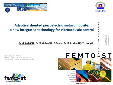 Adaptive shunted piezoelectric metacomposite: a new integrated technology for vibroacoustic control Dr M. Collet(1), Dr M. Ouisse(1), F. Tatéo, Pr M. Ichchou(2),