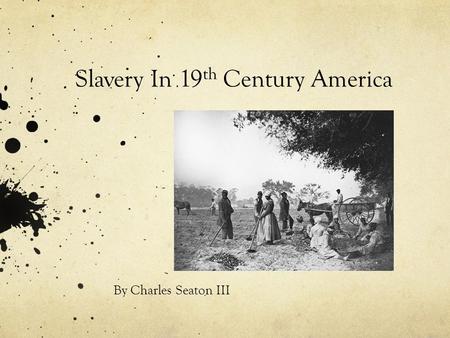 Slavery In 19 th Century America By Charles Seaton III.