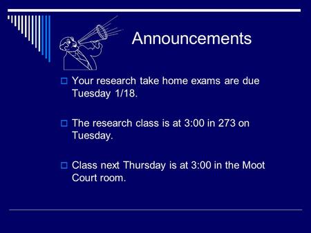 Announcements  Your research take home exams are due Tuesday 1/18.  The research class is at 3:00 in 273 on Tuesday.  Class next Thursday is at 3:00.