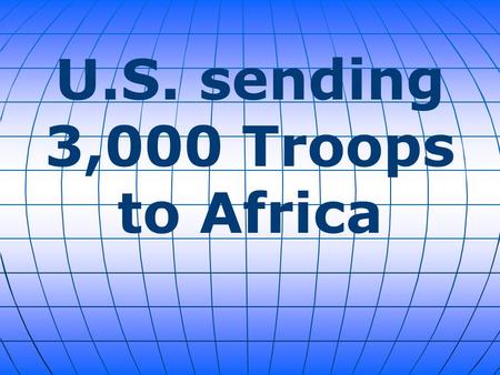 U.S. sending 3,000 Troops to Africa. Under pressure to do more to confront the Ebola outbreak sweeping across West Africa, President Obama on Tuesday.