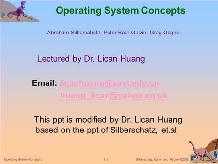 Silberschatz, Galvin and Gagne  2002 1.1 Operating System Concepts Lectured by Dr. Lican Huang