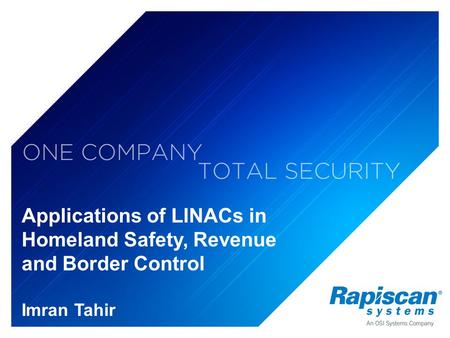 Applications of LINACs in Homeland Safety, Revenue and Border Control Imran Tahir.