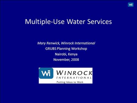 1 Multiple-Use Water Services Mary Renwick, Winrock International GRUBS Planning Workshop Nairobi, Kenya November, 2008.