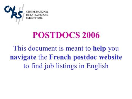 POSTDOCS 2006 This document is meant to help you navigate the French postdoc website to find job listings in English.