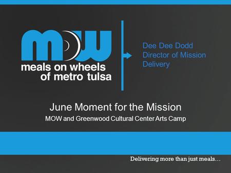 Delivering more than just meals… Dee Dee Dodd Director of Mission Delivery June Moment for the Mission MOW and Greenwood Cultural Center Arts Camp.