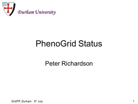 GridPP, Durham 5 th July1 PhenoGrid Status Peter Richardson Durham University.