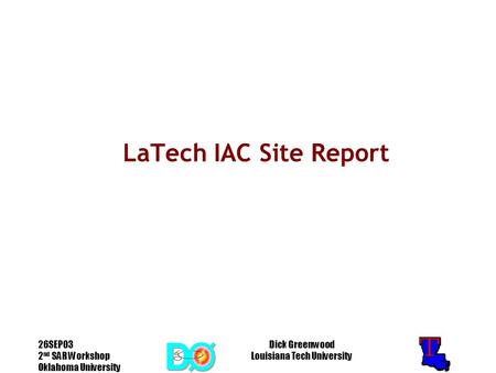 26SEP03 2 nd SAR Workshop Oklahoma University Dick Greenwood Louisiana Tech University LaTech IAC Site Report.