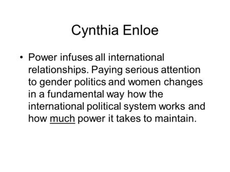 Cynthia Enloe Power infuses all international relationships. Paying serious attention to gender politics and women changes in a fundamental way how the.