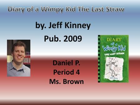 Daniel P. Period 4 Ms. Brown by. Jeff Kinney Pub. 2009.