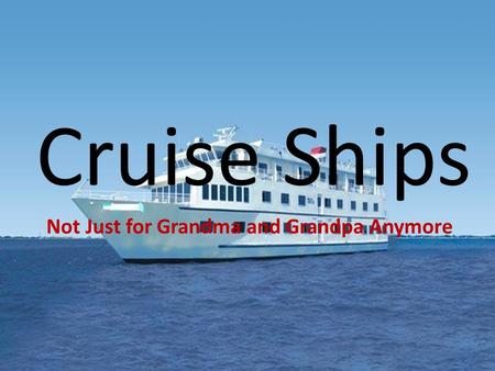 Cruise Ships Not Just for Grandma and Grandpa Anymore.