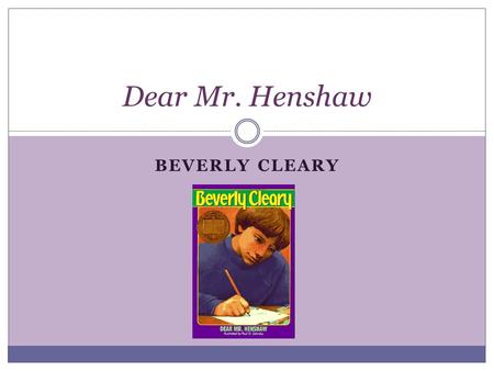 BEVERLY CLEARY Dear Mr. Henshaw. Author Notes Beverly Cleary Biography.