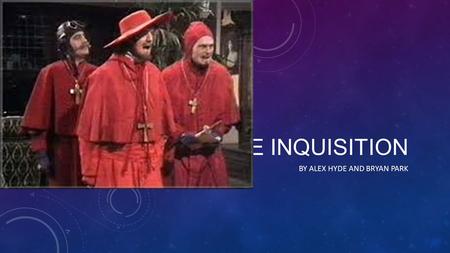 THE INQUISITION BY ALEX HYDE AND BRYAN PARK. THE INQUISITIONS These are all of the inquisitions in the order they took place 1.Medieval Inquisition (1184-1230’s)