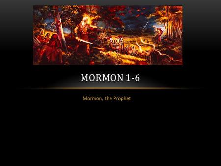 Mormon, the Prophet MORMON 1-6. WHO IS THIS? 1.A prophet came to him when he was young and told him of records engraved on metal plates that he had hidden.