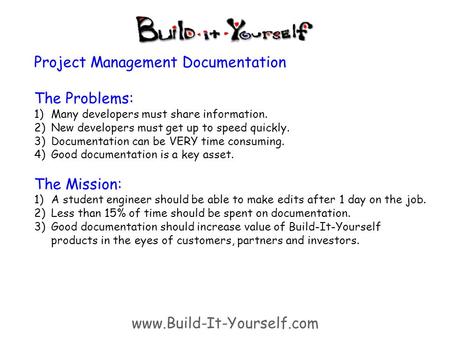 Project Management Documentation The Problems: 1)Many developers must share information. 2)New developers must get up to speed quickly. 3)Documentation.