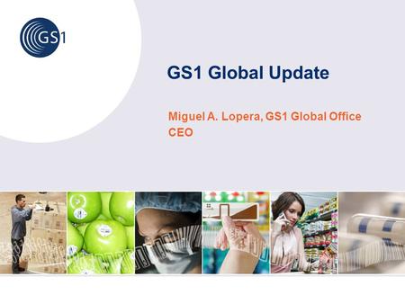 Miguel A. Lopera, GS1 Global Office CEO GS1 Global Update.