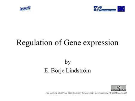 Regulation of Gene expression by E. Börje Lindström This learning object has been funded by the European Commissions FP6 BioMinE project.