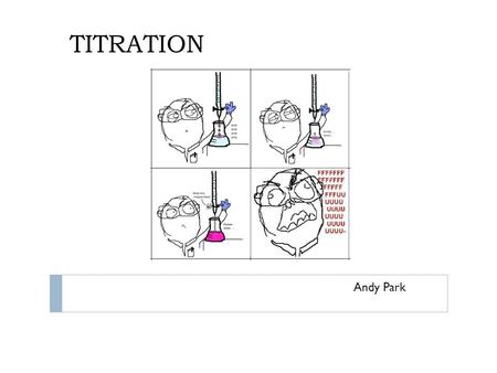 TITRATION Andy Park. What is Titration? A method of quantitative chemical analysis used to calculate concentration A known concentration and volume of.