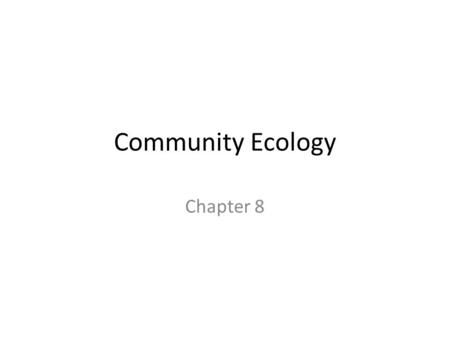 Community Ecology Chapter 8. Objectives Summarize species types Evaluate competition and predation Compare and contrast symbiosis.