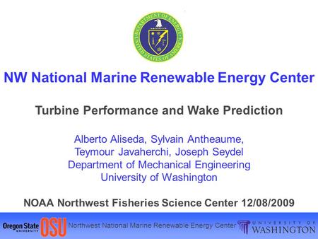 Northwest National Marine Renewable Energy Center NW National Marine Renewable Energy Center Turbine Performance and Wake Prediction Alberto Aliseda, Sylvain.