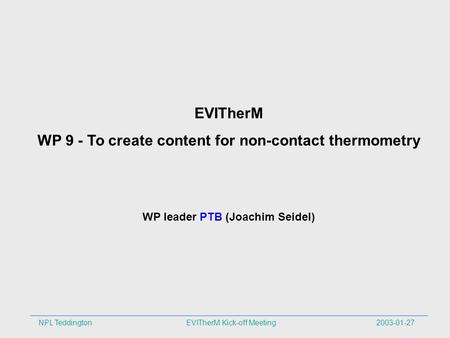 WP 9 - To create VI content for non-contact thermometry NPL Teddington EVITherM Kick-off Meeting 2003-01-27 EVITherM WP 9 - To create content for non-contact.