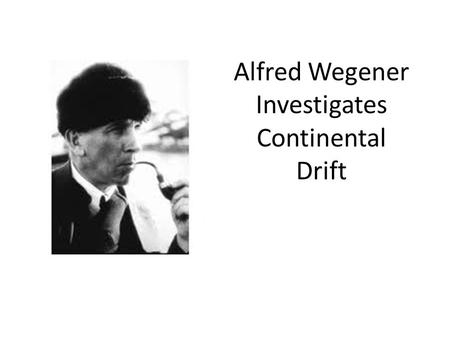 Alfred Wegener Investigates Continental Drift