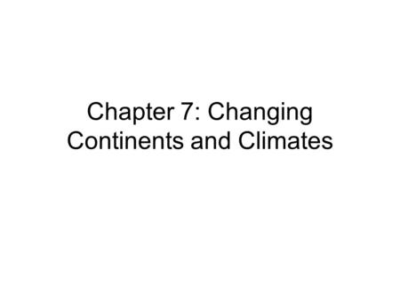 Chapter 7: Changing Continents and Climates. 19 th Century Geology Law of Superposition – 19 th century geologists assumed that strata lower in the stratigraphic.