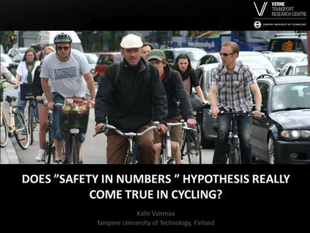 DOES ”SAFETY IN NUMBERS ” HYPOTHESIS REALLY COME TRUE IN CYCLING? Kalle Vaismaa Tampere University of Technology, Finland.